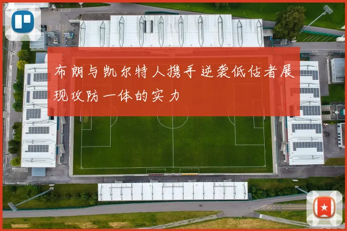 布朗与凯尔特人携手逆袭低估者展现攻防一体的实力