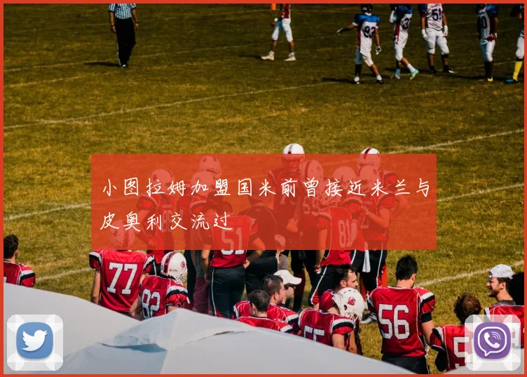 小图拉姆加盟国米前曾接近米兰与皮奥利交流过