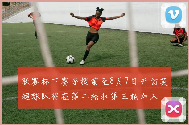 联赛杯下赛季提前至8月7日开打英超球队将在第二轮和第三轮加入