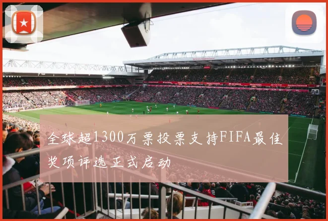 全球超1300万票投票支持FIFA最佳奖项评选正式启动